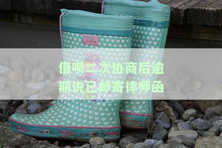 借呗二次协商后逾期说已邮寄律师函怎么办，如何处理借呗二次协商后逾期并收到律师函的情况？
