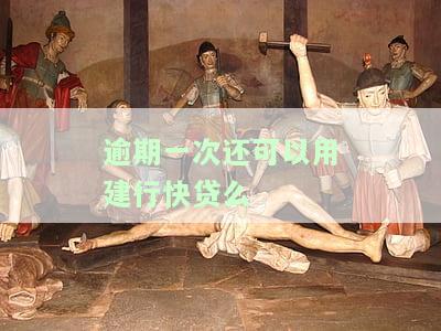 建行快贷逾期一次还可以申请建行快贷吗，建行快贷：逾期一次后是否还能再次申请？