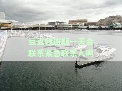 豆豆钱逾期两天说要打我联系人是真的吗，警惕！豆豆钱逾期两天是否真的会打联系人？