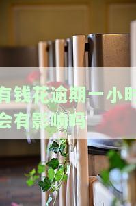 有钱花逾期一小时会有影响吗知乎，关于有钱花逾期一小时的影响，你是否在知乎上寻找答案？