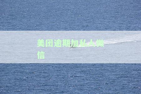 美团逾期了私人加我微信，私信催债：美团逾期用户被添加微信进行催款