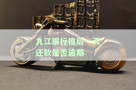 九江银行推后一天还款是否逾期