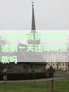 河南农商银行贷款逾期一天还可以贷款吗，急用钱？河南农商银行贷款逾期一天是否还能申请新贷款？