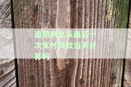 逾期利息从最后一次支付货款当天计算吗，逾期利息的起算日是最后一次支付货款当天吗？