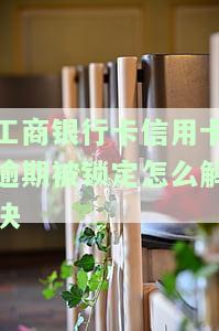 工商银行卡信用卡逾期被锁定如何解冻？详细步骤解析