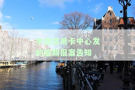 中信信用卡中心发的逾期报案告知短信，重要提醒：您的中信信用卡可能存在逾期情况，请及时处理