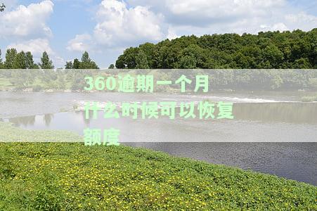 360逾期一个月什么时候可以恢复额度啊，急需解惑：360贷款逾期一个月，何时能恢复额度？