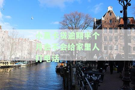 小赢卡贷逾期半个月会不会给家里人打电话