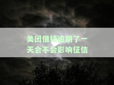 美团借钱逾期了一天会不会影响征信记录，美团借钱逾期一天会否影响征信记录？