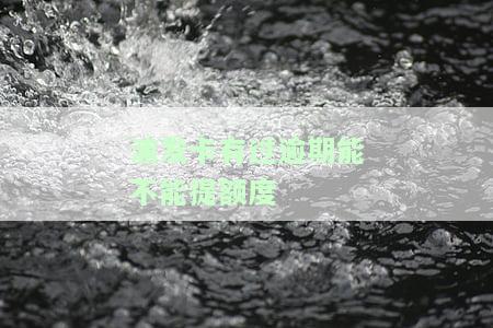 浦发卡逾期后还能提额吗？