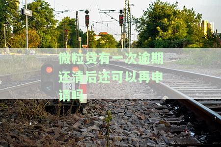 微粒贷：中途逾期后还清能否再次借款？