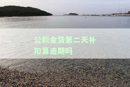 公积金贷款逾期一天如何主动还款？晚还一天会影响征信吗？逾期一次有何后果？