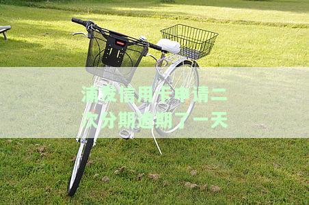 浦发信用卡申请二次分期逾期了一天