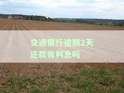交通银行逾期2天还款有利息吗