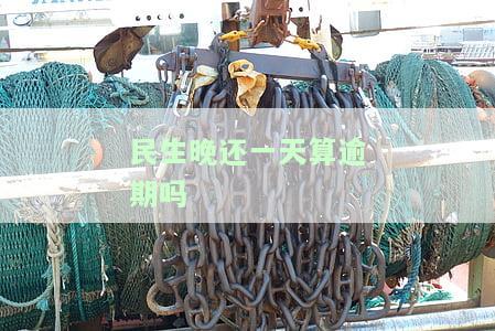 民生银行晚还款一天要紧吗？影响及解决方法全解析
