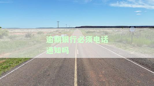 如果逾期银行会打电话来吗？真的吗？逾期后会打过来吗？