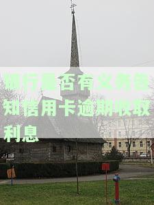 逾期银行有义务电话通知吗，逾期还款，银行是否有义务进行电话通知？