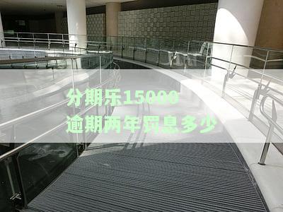 分期乐借了5000逾期两年现在让还10000多合理吗，分期乐借款5000逾期两年，现要求还款10000多，是否合理？