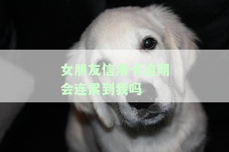 女朋友信用卡逾期会影响我们的婚姻吗？