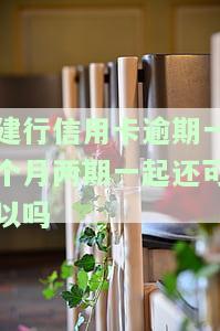 建行贷款逾期一个月，下次能否分两个月还清？