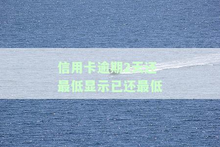 为什么信用卡还了最低还显示逾期，为何信用卡还了最低还款仍显示逾期？