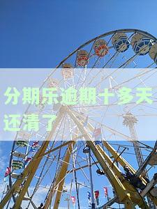 分期乐逾期10天后还清还能再借款吗？