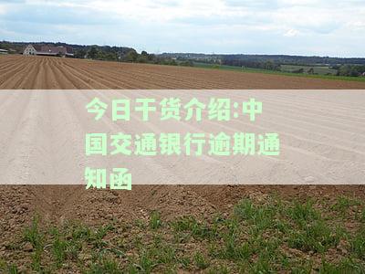 今日干货介绍:中国交通银行逾期通知函-交通银行逾期怎么说