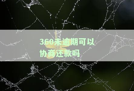 360未逾期可以协商还款吗-360未逾期可以协商还款吗