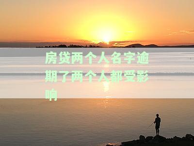 房贷两个人的名字逾期了，房贷逾期：两人面临共同偿还压力