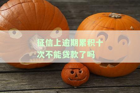 征信逾期十次是否无法贷款？影响及解决方法