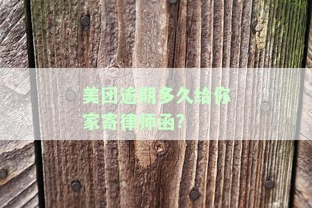 美团逾期多久给你家寄律师函啊，美团逾期多久会收到律师函？答案在这里！