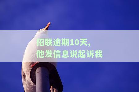 招联逾期10天,他发信息说起诉我是真的吗，是否会被起诉？解析招联逾期10天收到的短信内容