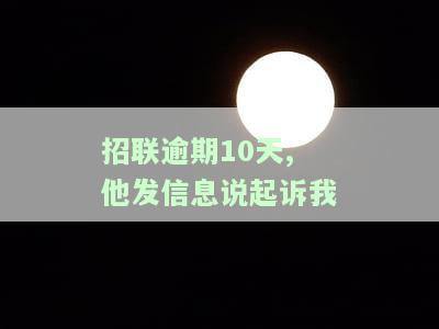 招联逾期10天,他发信息说起诉我了，警惕！逾期10天，招联或将对你提起诉讼
