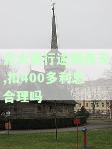 光大银行逾期两天,扣400多利息合理吗安全吗，光大银行逾期两天被扣高额利息，是否合理且安全？