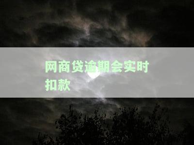 网商贷逾期会实时扣款吗？如何处理逾期情况？