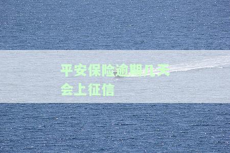 平安保险逾期多久作废？影响征信吗？