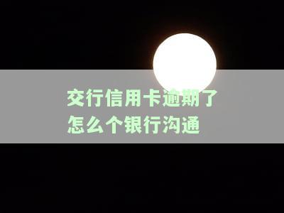 交行信用卡逾期如何与银行协商还款？