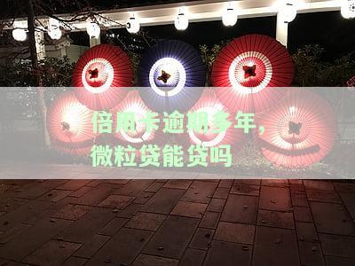 倍用卡逾期多年，对微粒贷贷款有影响吗？