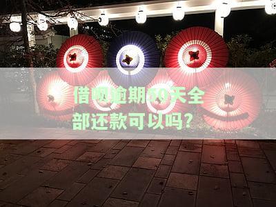 借呗逾期50天，能一次性还清吗？