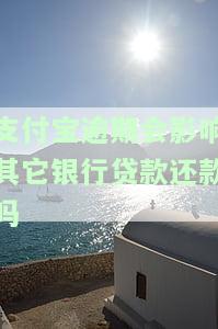 支付宝逾期是否会影响其他银行贷款还款？
