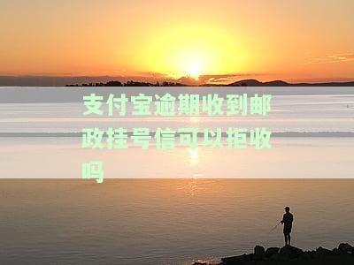 支付宝逾期收到邮政挂号信要收么，如何处理支付宝逾期后收到的邮政挂号信？