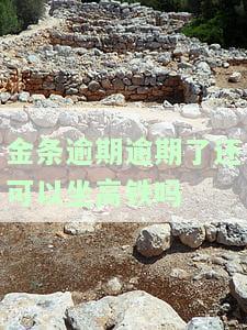 金条逾期还可以乘坐交通工具吗？影响飞行、高铁等出行方式的可能性