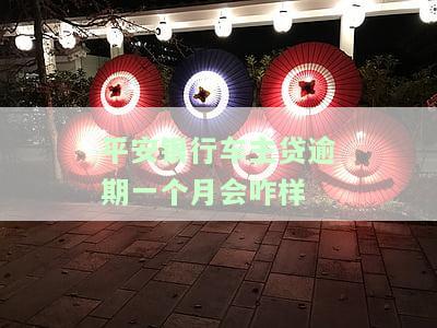 平安银行车主贷逾期一个月会有何后果？