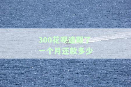 300花呗逾期了一个月还款多少