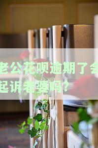 老公花呗逾期了会起诉老婆吗，老公花呗逾期未还，老婆会被起诉吗？