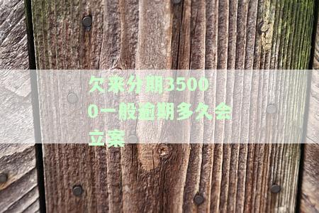 欠来分期35000一般逾期多久会立案-来分期欠三万会起诉不