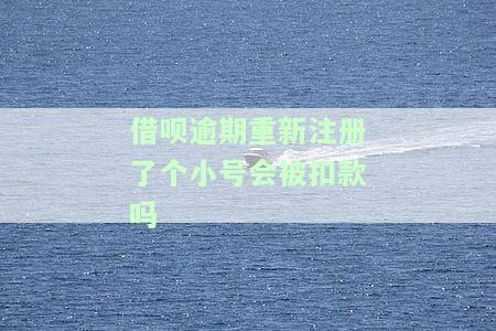借呗逾期重新注册了个小号会被扣款吗安全吗，借呗逾期后重新注册小号，账户安全及扣款问题解析