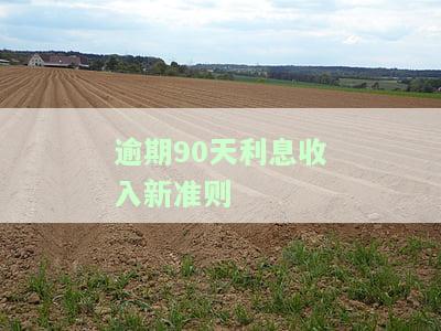 逾期90天利息收入新准则-逾期90天利息收入新准则是什么
