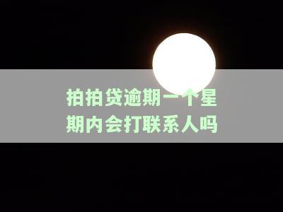 拍拍贷逾期一个星期内会打联系人吗？安全性如何？
