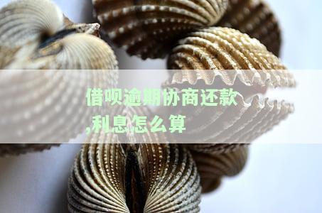 借呗逾期协商还款,利息怎么算